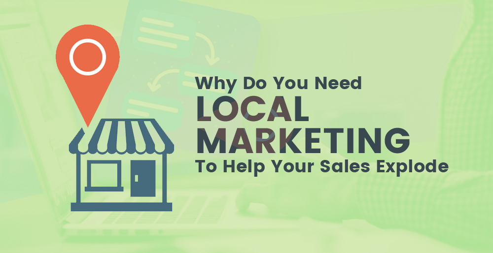 Why do you need local marketing to help your sales explode Why do you need local marketing to help your sales explode
