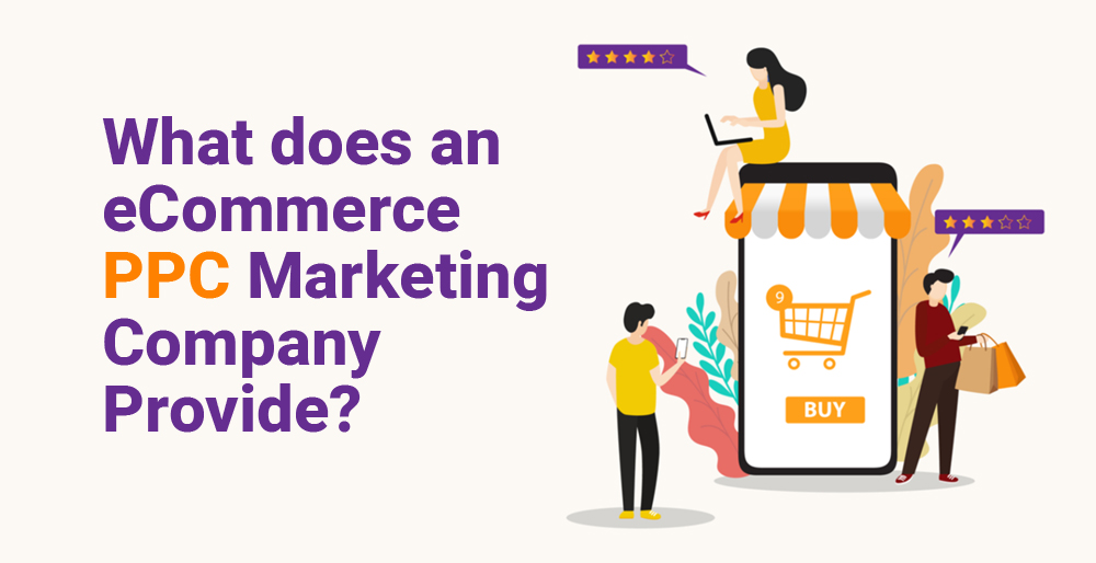 What does an eCommerce PPC Marketing Company Provide? What does an eCommerce PPC Marketing Company Provide?