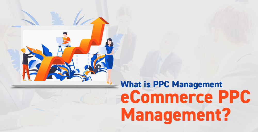 What is PPC Management eCommerce PPC Management? What is PPC Management eCommerce PPC Management?