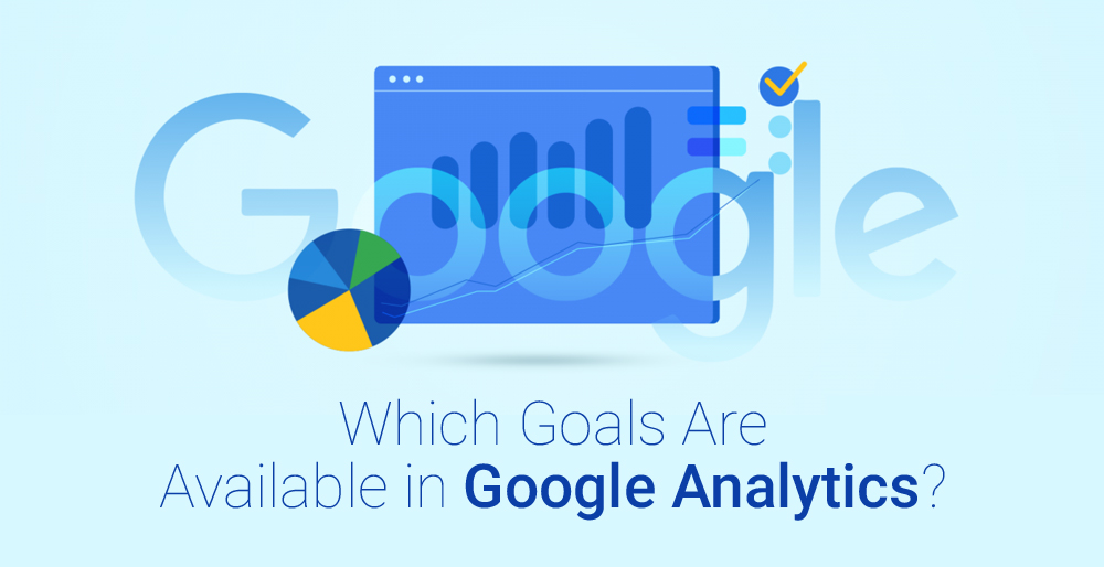 Which Goals are Available in Google Analytics? Which Goals are Available in Google Analytics?