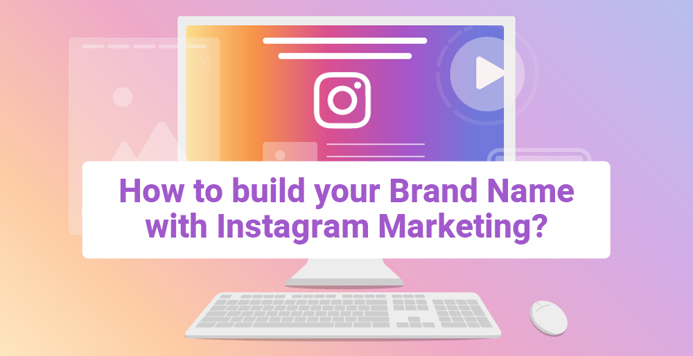 How to build your Brand Name with Instagram Marketing? How to build your Brand Name with Instagram Marketing?