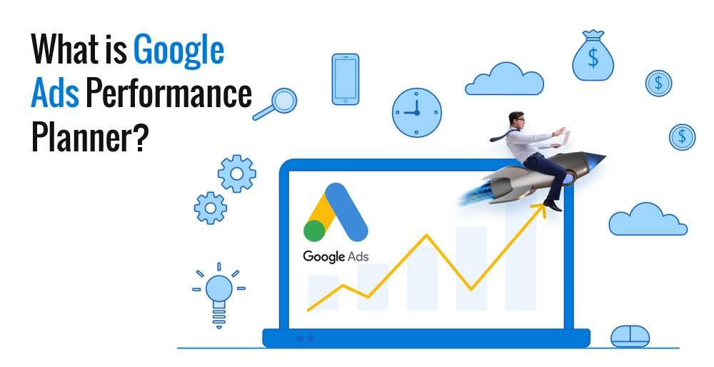 What is Google Ads Performance Planner? What is Google Ads Performance Planner?