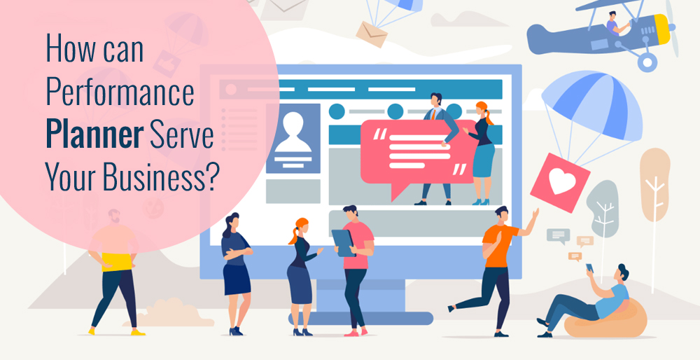 How Can Performance Planner Serve Your Business? How Can Performance Planner Serve Your Business?