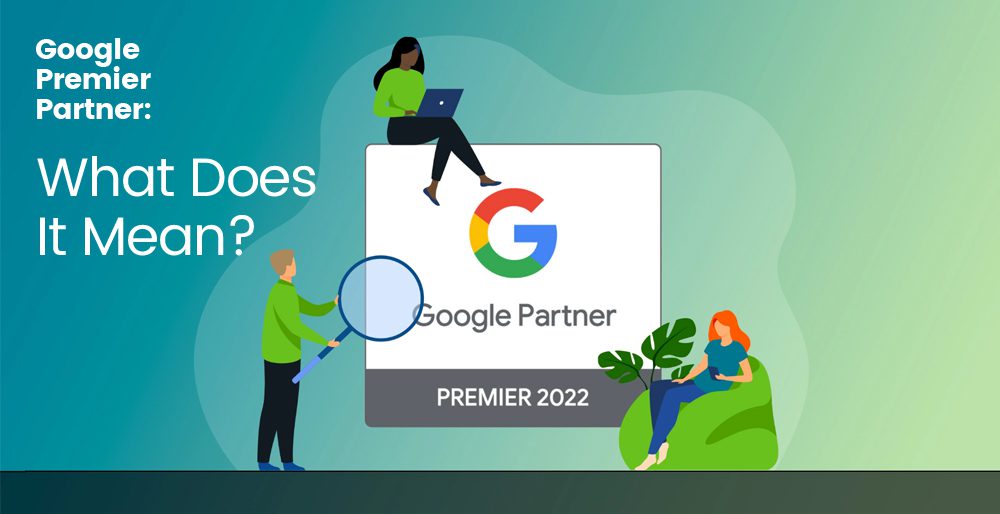 Google Premier Partner: What Does It Mean? Google Premier Partner: What Does It Mean?