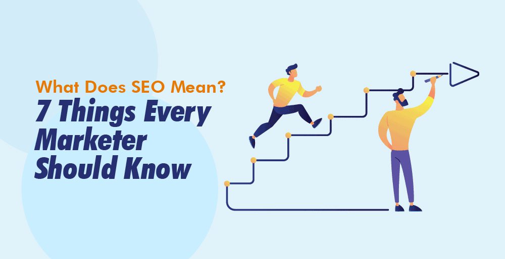 What Does SEO Mean? 7 Things Every Marketer Should Know What Does SEO Mean? 7 Things Every Marketer Should Know