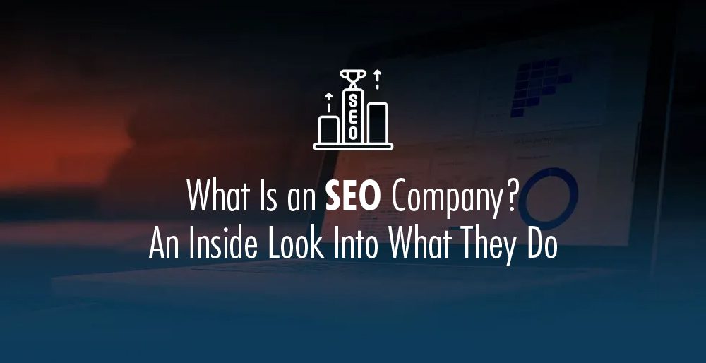 What Is an SEO Company? An Inside Look Into What They Do What Is an SEO Company? An Inside Look Into What They Do