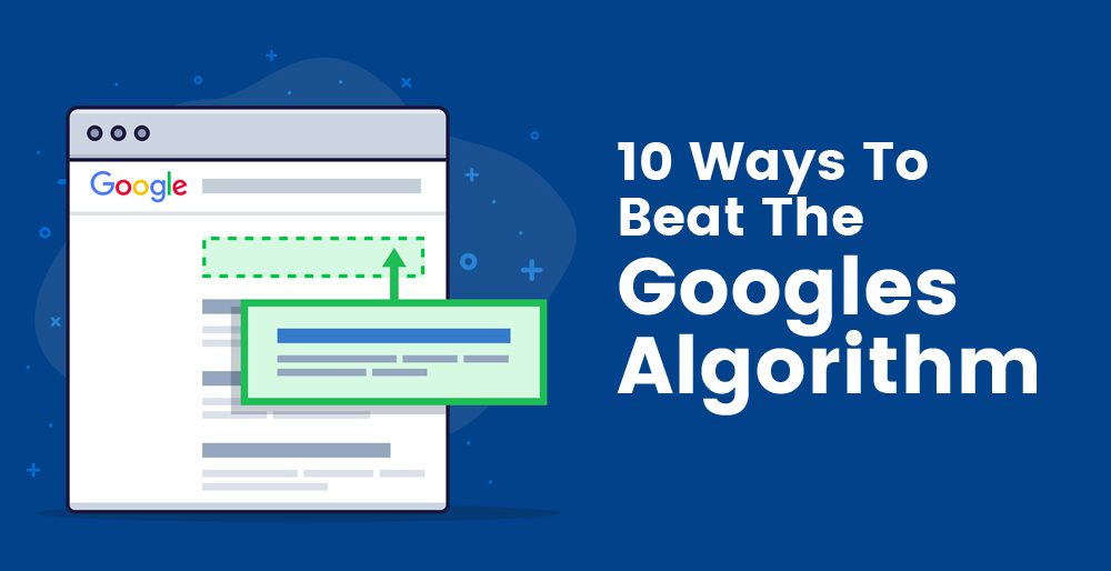 10 Ways To Beat The Googles Algorithm 10 Ways To Beat The Googles Algorithm