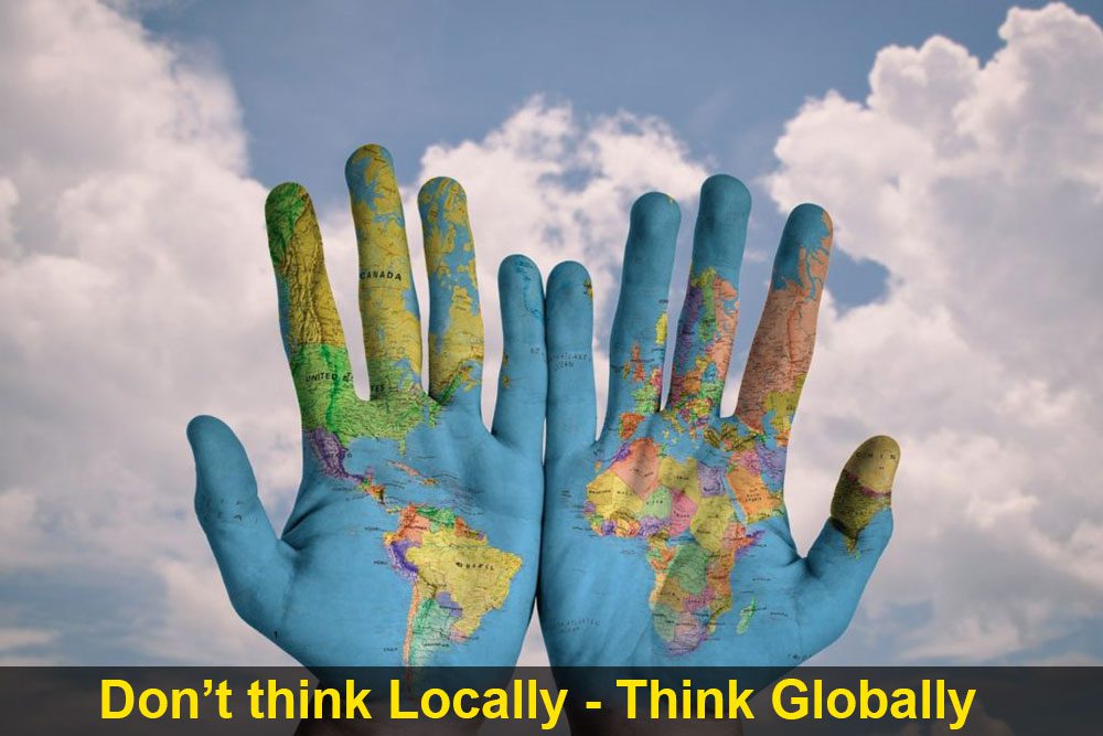 Don't think locally; think globally Don't think locally; think globally