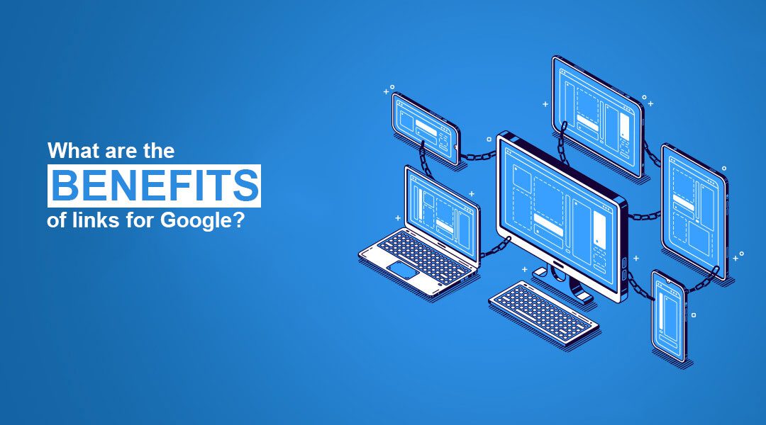 What are the benefits of links for Google? What are the benefits of links for Google?