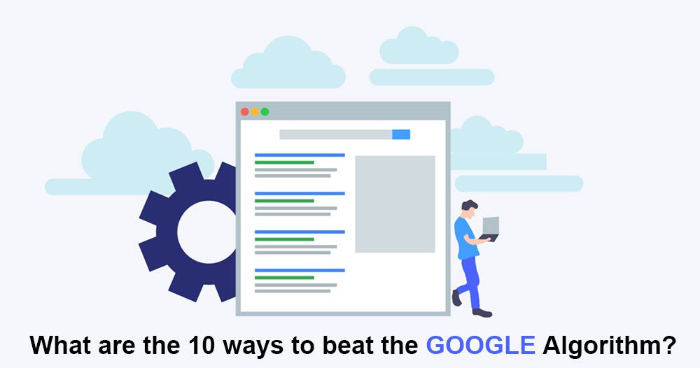 What are the 10 ways to beat the googles algorithm What are the 10 ways to beat the googles algorithm