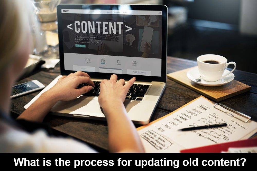 What is the process for updating old content?