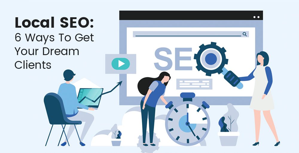 Local SEO: 6 Ways To Get Your Dream Clients Local SEO: 6 Ways To Get Your Dream Clients