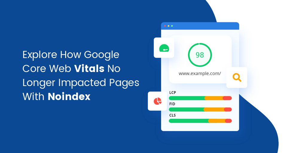 Explore How Google Core Web Vitals No Longer Impacted Pages With Noindex Explore How Google Core Web Vitals No Longer Impacted Pages With Noindex