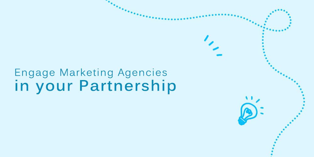 Engage marketing agencies in partnership Engage marketing agencies in partnership