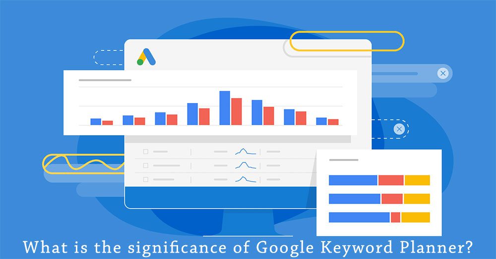 What is the significance of Google Keyword Planner? What is the significance of Google Keyword Planner?