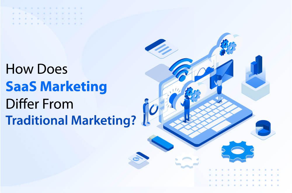 How Does SaaS Marketing Differ From Traditional Marketing? How Does SaaS Marketing Differ From Traditional Marketing?