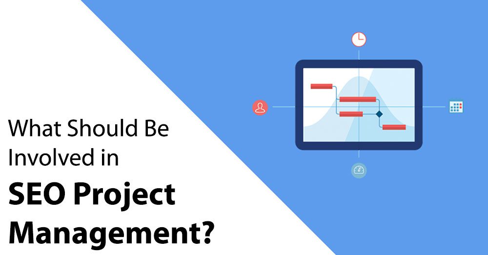 What Should Be Involved in SEO Project Management? What Should Be Involved in SEO Project Management?