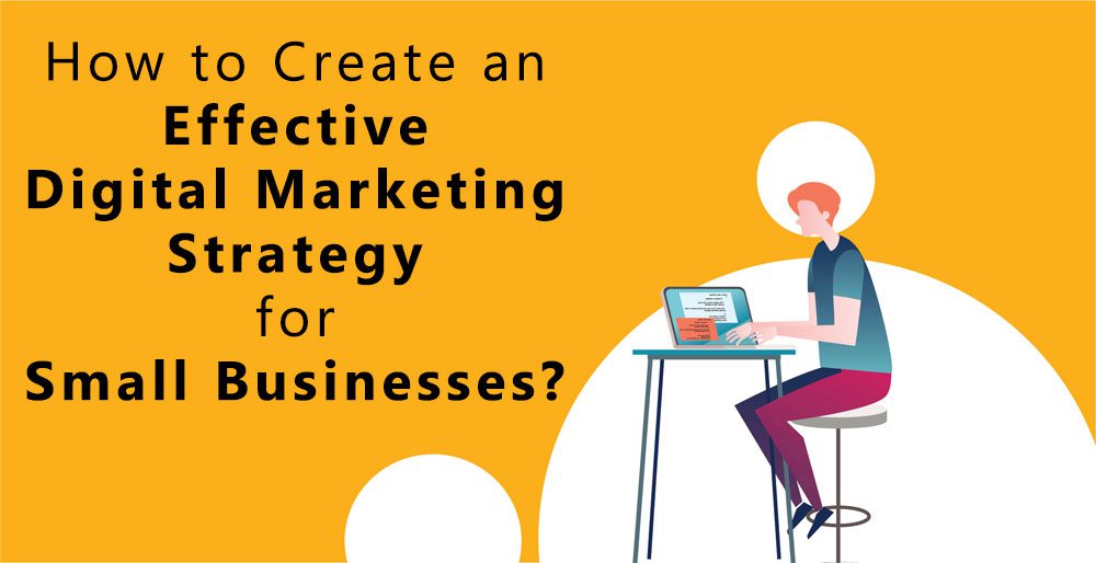 How to Create an Effective Digital Marketing Strategy for Small Businesses? How to Create an Effective Digital Marketing Strategy for Small Businesses?