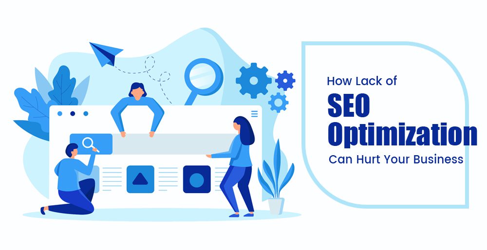 How Lack of SEO Optimization Can Hurt Your Business How Lack of SEO Optimization Can Hurt Your Business