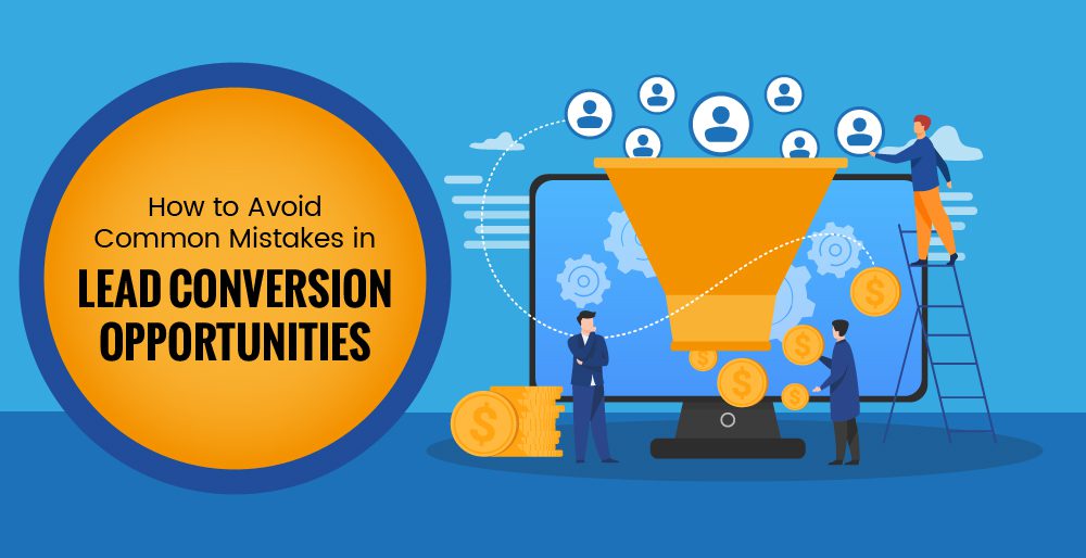 How to Avoid Common Mistakes in Lead Conversion Opportunities How to Avoid Common Mistakes in Lead Conversion Opportunities