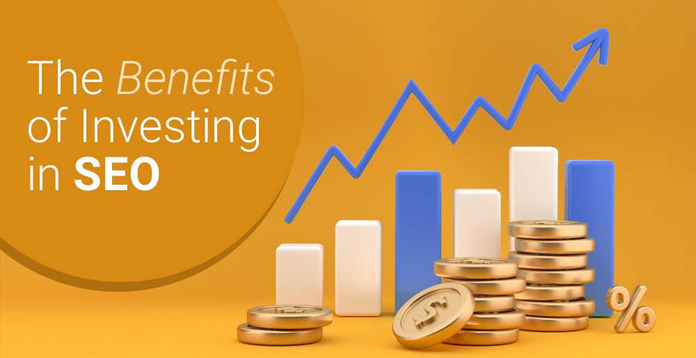 The Benefits of Investing in SEO The Benefits of Investing in SEO