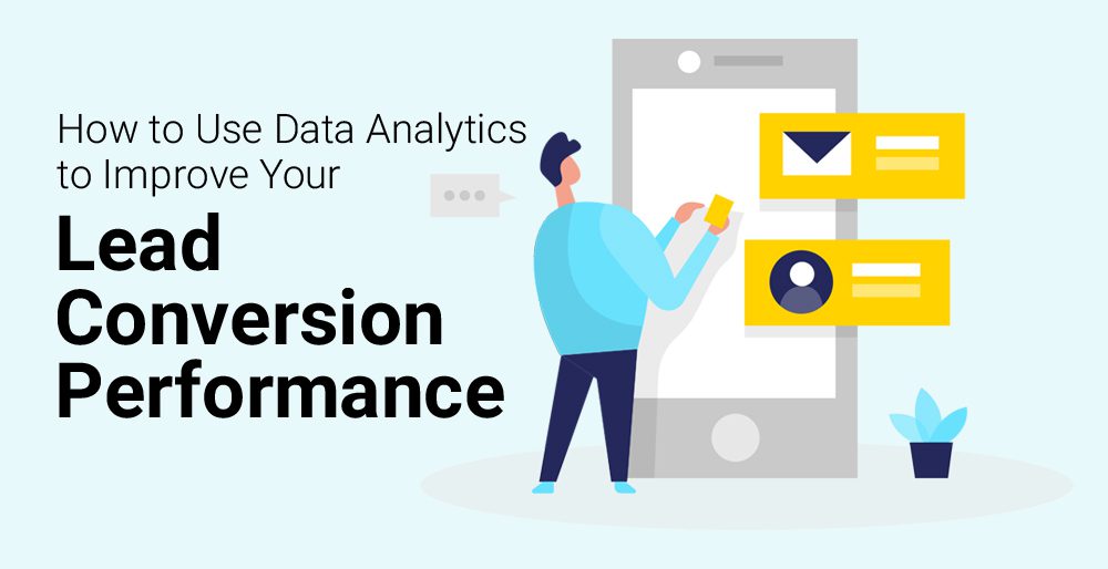 How to Use Data Analytics to Improve Your Lead Conversion Performance How to Use Data Analytics to Improve Your Lead Conversion Performance