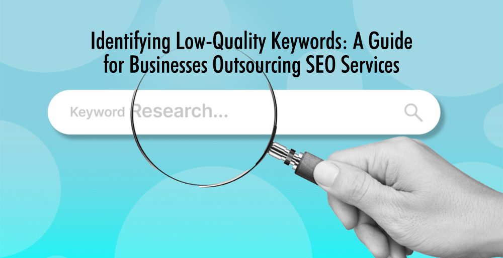 Identifying Low-Quality Keywords: A Guide for Businesses Outsourcing SEO Services Identifying Low-Quality Keywords: A Guide for Businesses Outsourcing SEO Services