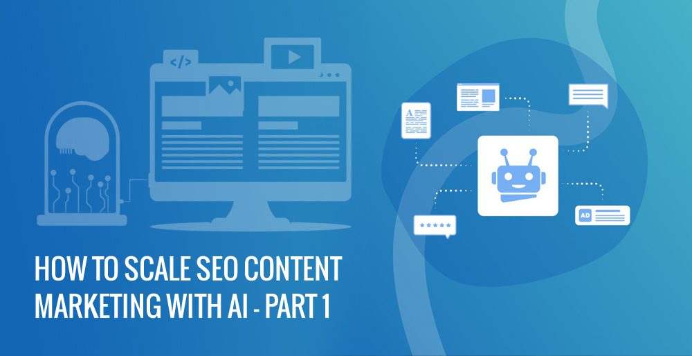 How To Scale SEO Content Marketing With AI – Part 1 How To Scale SEO Content Marketing With AI – Part 1
