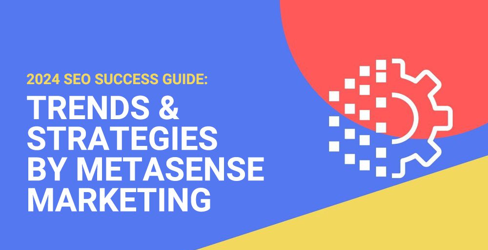 2024 SEO Success Guide: Trends & Strategies by MetaSense Marketing 2024 SEO Success Guide: Trends & Strategies by MetaSense Marketing