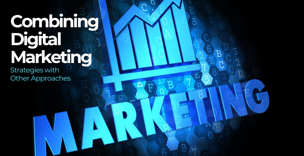 Combining Digital Marketing Strategies with Other Approaches Combining Digital Marketing Strategies with Other Approaches