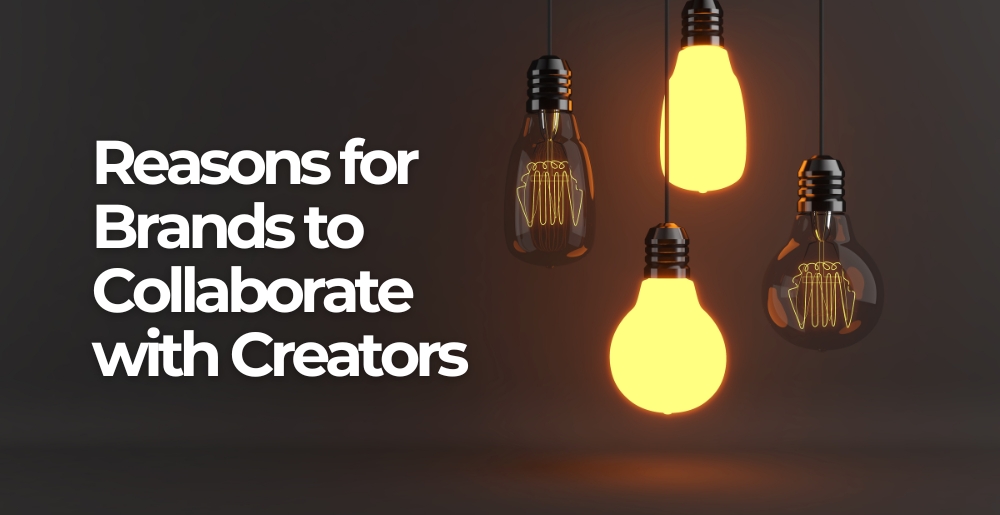 Reasons for Brands to Collaborate with Creators