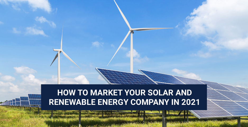 How to Market your Solar and Renewable Energy Company In 2021