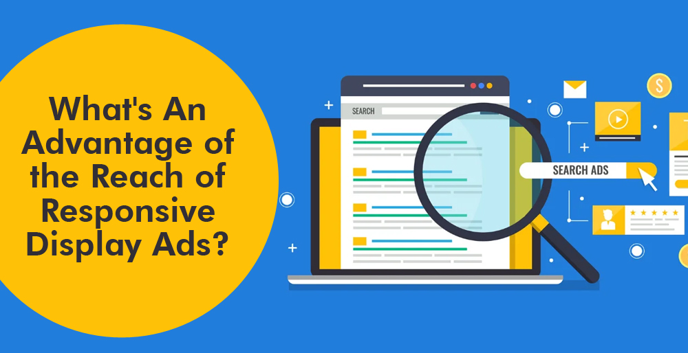 What's An Advantage of the Reach of Responsive Display Ads?