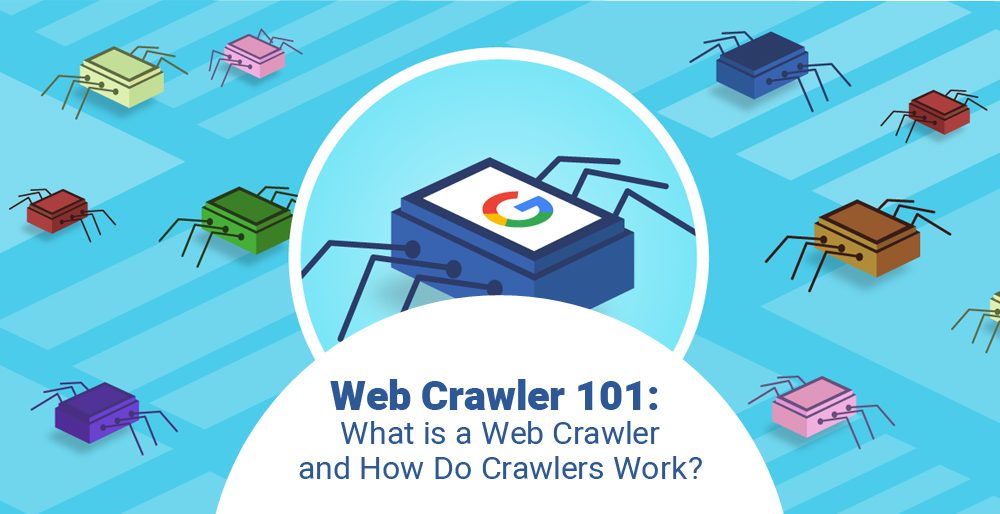 Web Crawler 101 : What Is a Web Crawler and How Do Crawlers Work?